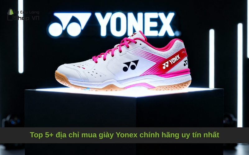 Top 5+ địa chỉ mua giày Yonex chính hãng uy tín nhất