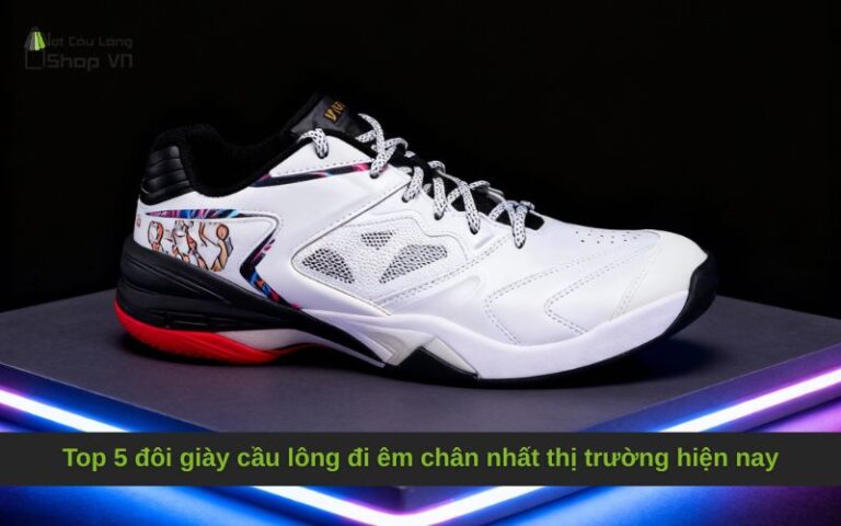 Giày cầu lông nào đi êm chân nhất? Top 5 siêu phẩm 2025