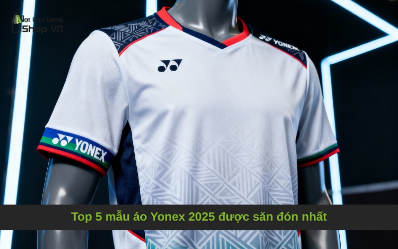 Top 5 mẫu áo Yonex 2025 được săn đón nhất