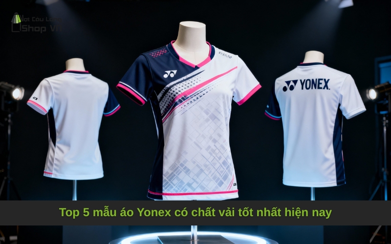 Top 5 mẫu áo Yonex có chất vải tốt nhất hiện nay
