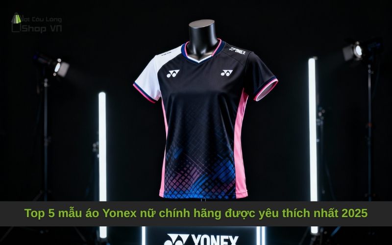 Top 5 mẫu áo Yonex nữ chính hãng được yêu thích nhất 2025