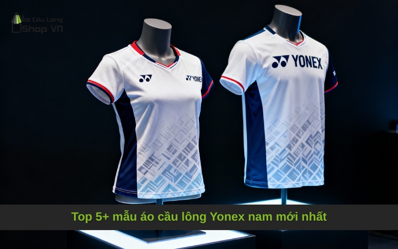 Top 5+ mẫu áo cầu lông Yonex nam mới nhất
