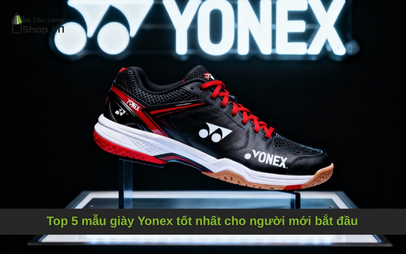 Top 5 mẫu giày Yonex tốt nhất cho người mới bắt đầu