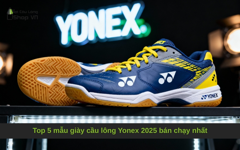 Top 5 mẫu giày cầu lông Yonex 2025 bán chạy nhất