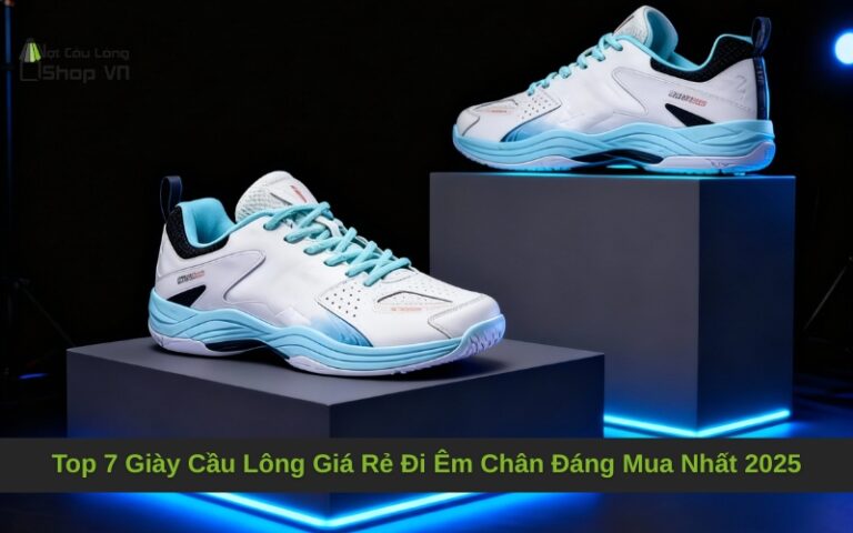 Top 7 Giày Cầu Lông Giá Rẻ Êm Chân Đáng Mua Nhất 2025