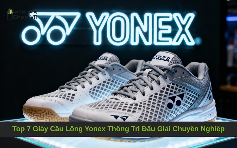 Top 7 Giày Cầu Lông Yonex Thống Trị Đấu Giải Chuyên Nghiệp