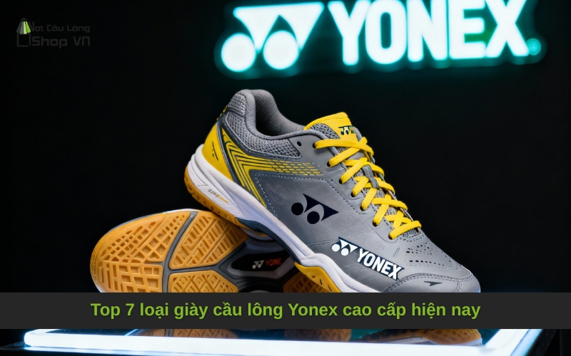 Top 7 loại giày cầu lông Yonex cao cấp hiện nay