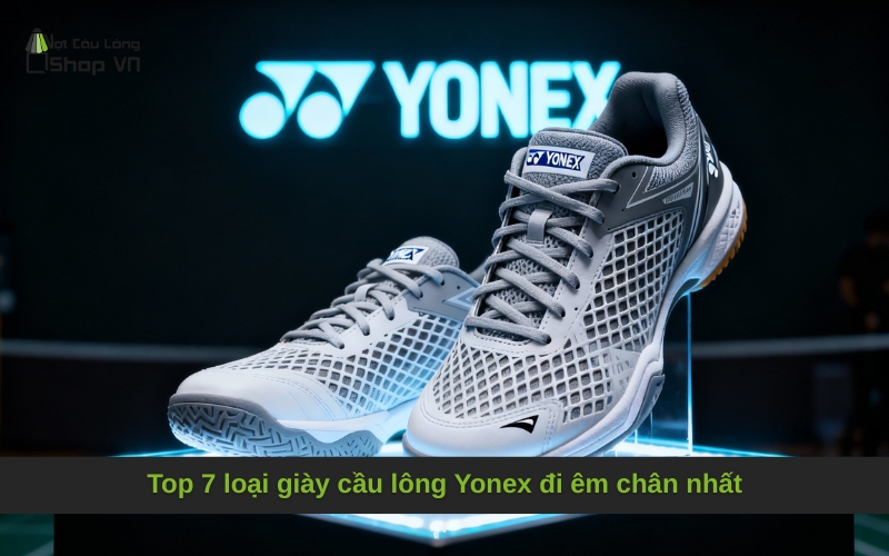 Top 7 loại giày cầu lông Yonex đi êm chân nhất