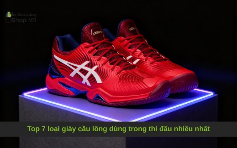 Top 7 loại giày cầu lông dùng trong thi đấu nhiều nhất