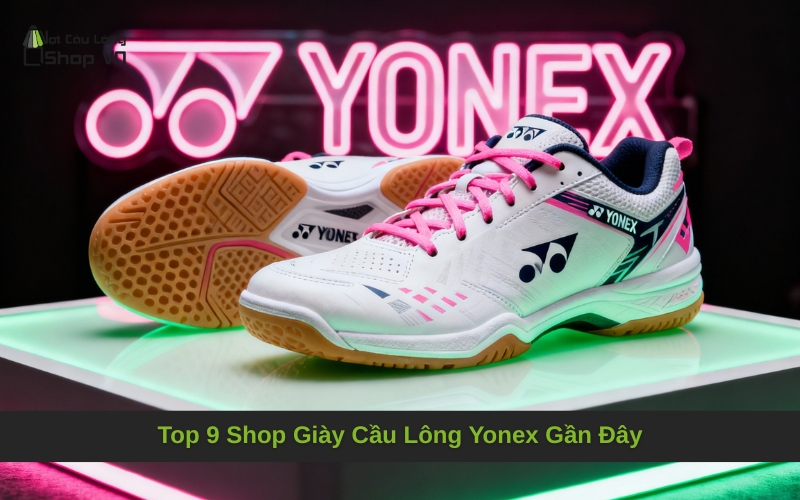 Top 9 Shop Giày Cầu Lông Yonex Gần Đây