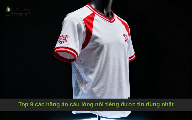 Top 9 các hãng áo cầu lông nổi tiếng được tin dùng nhất