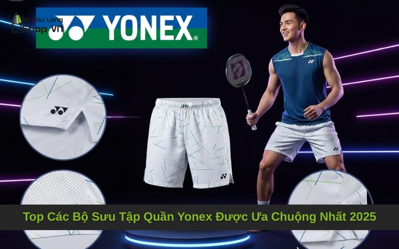 Top Các Bộ Sưu Tập Quần Yonex Được Ưa Chuộng Nhất 2025