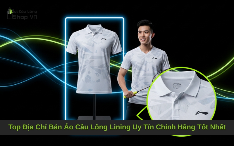 Top Địa Chỉ Bán Áo Cầu Lông Lining Uy Tín Chính Hãng Tốt Nhất