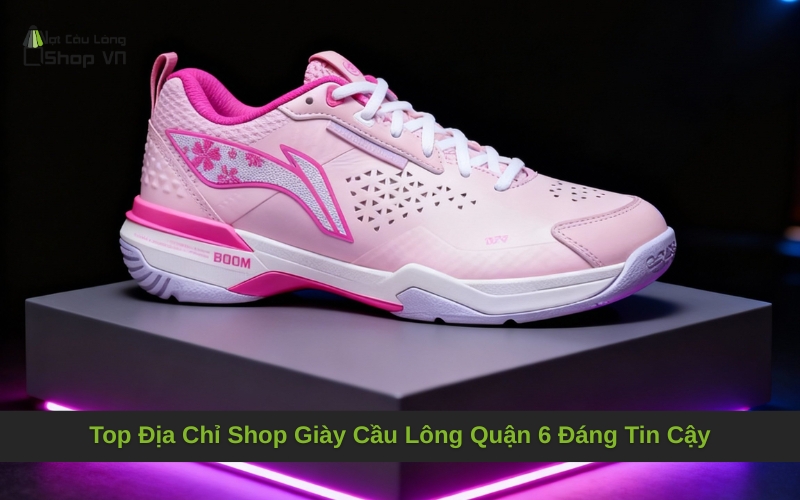 Top Địa Chỉ Shop Giày Cầu Lông Quận 6 Đáng Tin Cậy