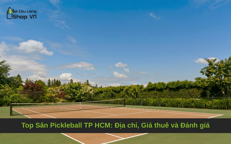 Top Sân Pickleball TP HCM: Địa chỉ, Giá thuê và Đánh giá