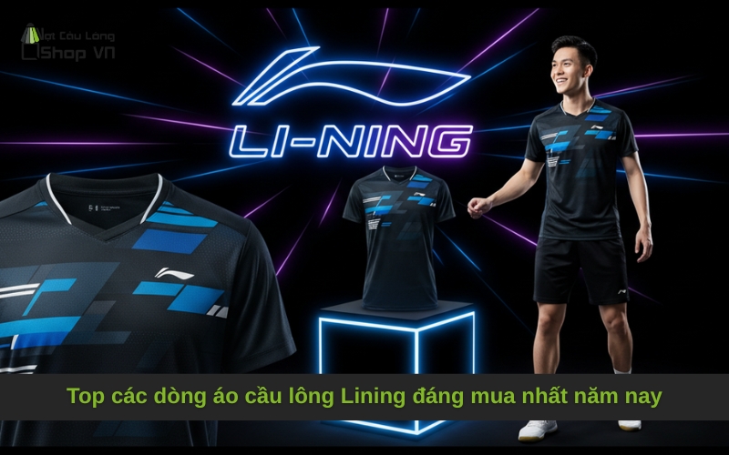 Top các dòng áo cầu lông Lining đáng mua nhất năm nay
