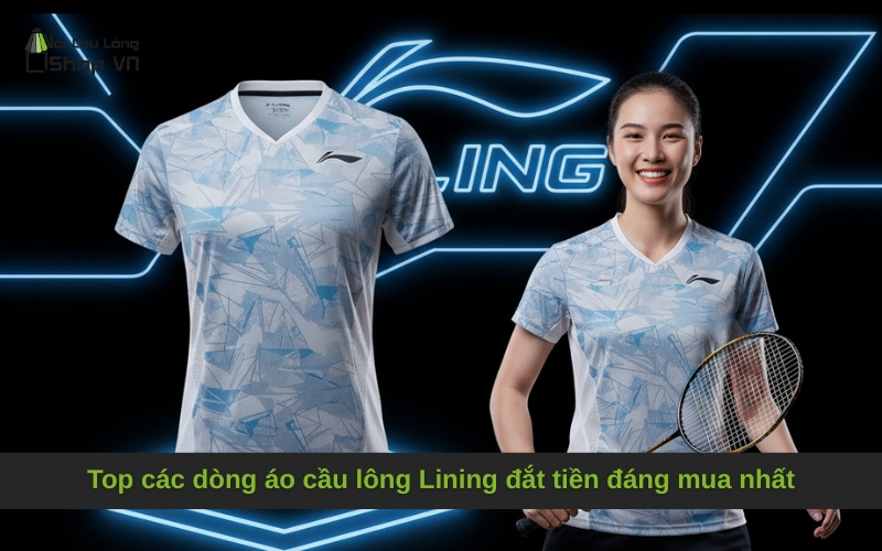 Top các dòng áo cầu lông Lining đắt tiền đáng mua nhất