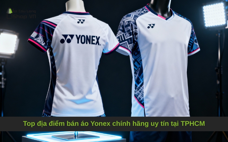 Top địa điểm bán áo Yonex chính hãng uy tín tại TPHCM