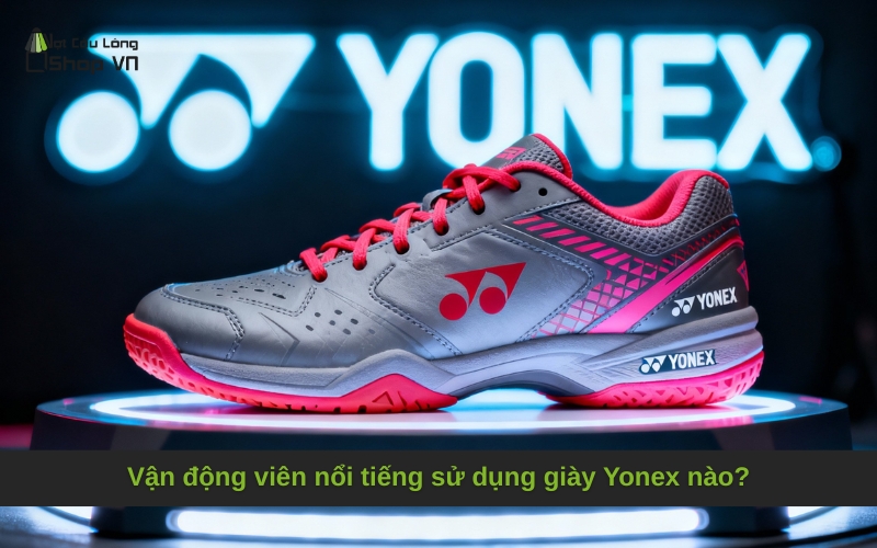 Vận động viên nổi tiếng sử dụng giày Yonex nào?