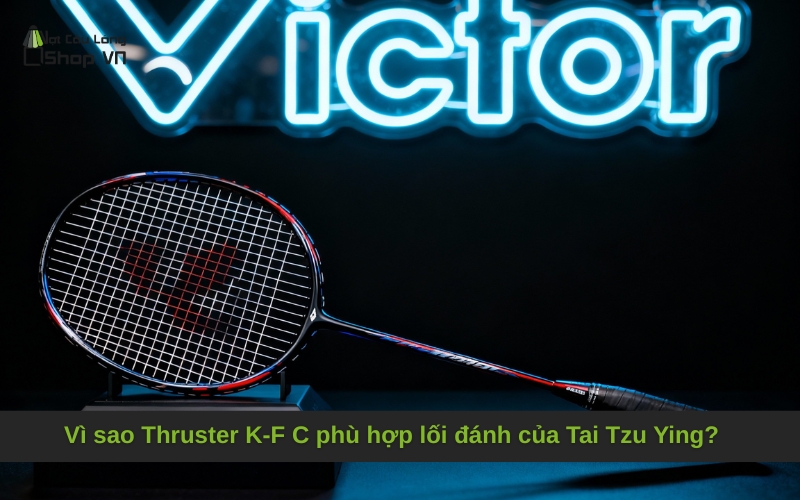 Vì sao Thruster K-F C phù hợp lối đánh của Tai Tzu Ying?
