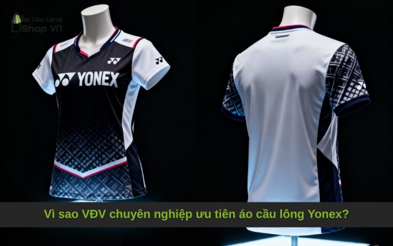 Vì sao VĐV chuyên nghiệp ưu tiên áo cầu lông Yonex?