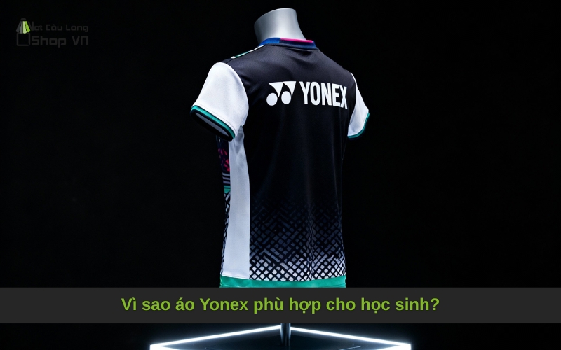 Vì sao áo Yonex phù hợp cho học sinh?