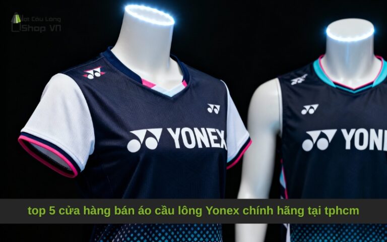 top 5 cửa hàng bán áo cầu lông Yonex chính hãng tại tphcm